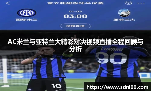 AC米兰与亚特兰大精彩对决视频直播全程回顾与分析